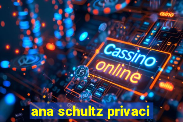 ana schultz privaci