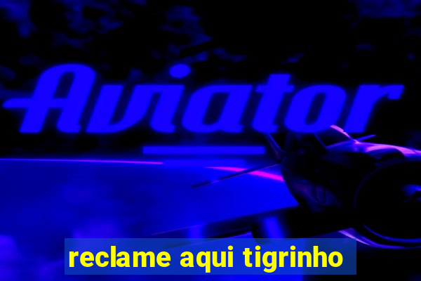 reclame aqui tigrinho