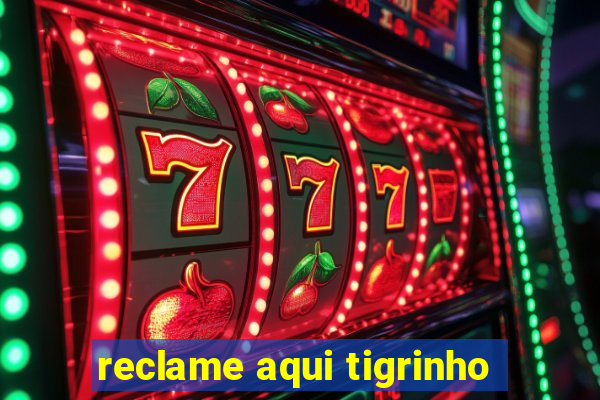 reclame aqui tigrinho