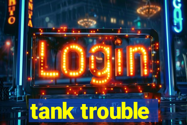 tank trouble