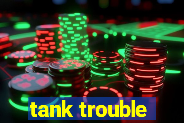 tank trouble