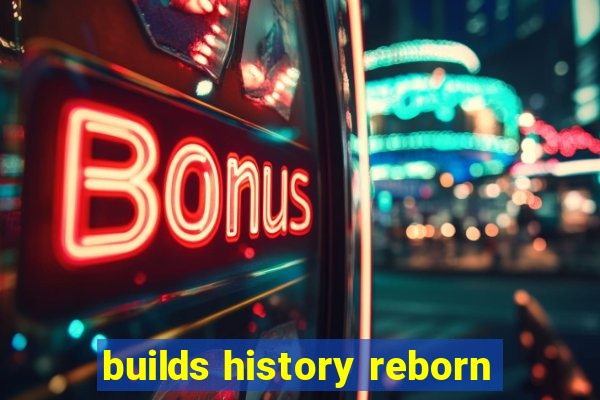 builds history reborn