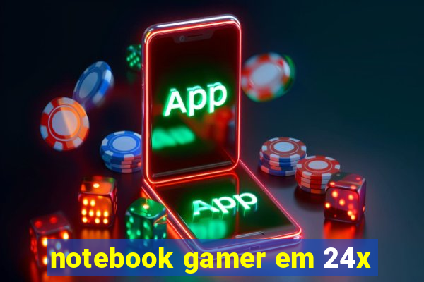 notebook gamer em 24x