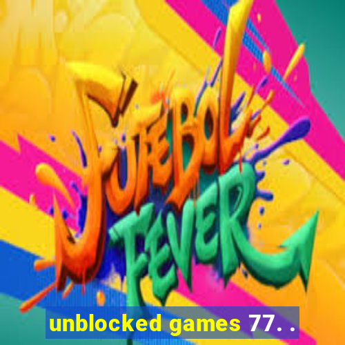 unblocked games 77. .