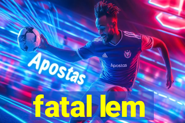 fatal lem