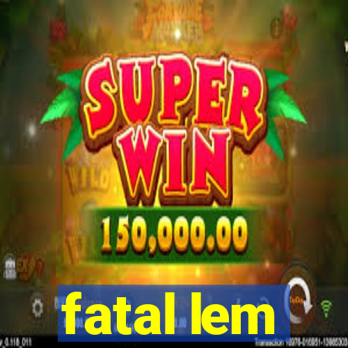 fatal lem