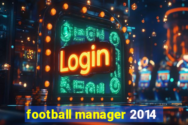 football manager 2014