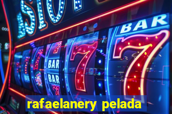 rafaelanery pelada