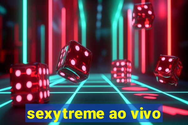 sexytreme ao vivo