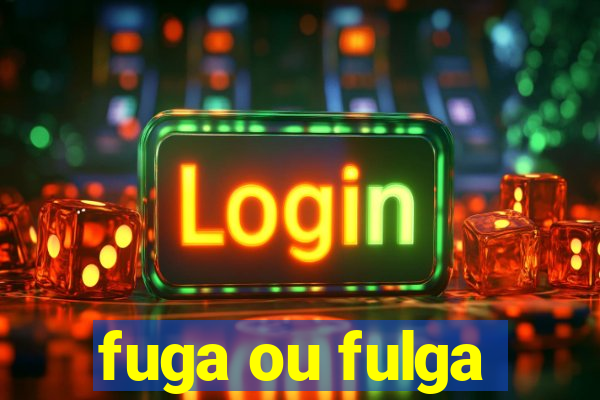 fuga ou fulga