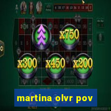 martina olvr pov