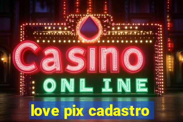 love pix cadastro