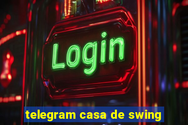 telegram casa de swing