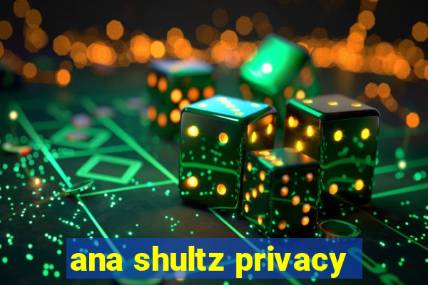 ana shultz privacy