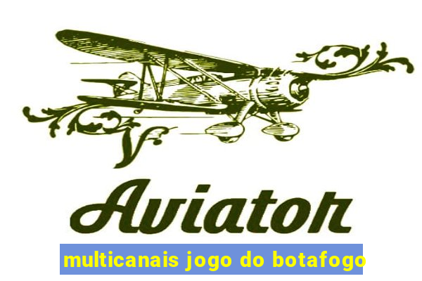 multicanais jogo do botafogo