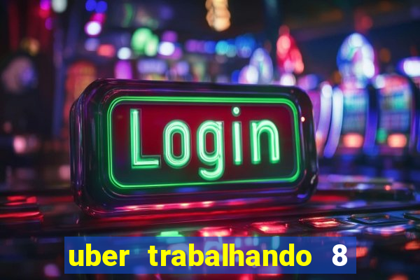 uber trabalhando 8 horas por dia