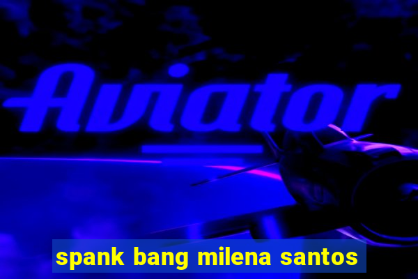 spank bang milena santos