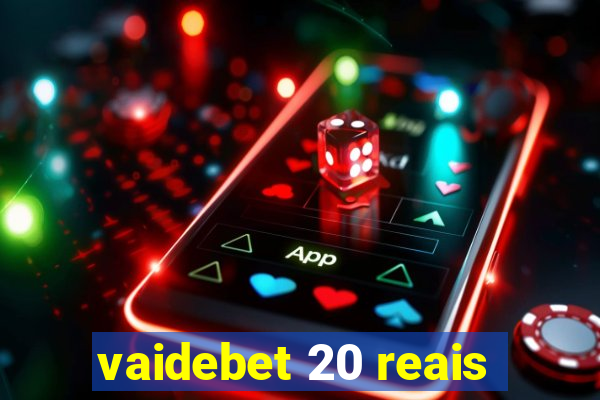 vaidebet 20 reais