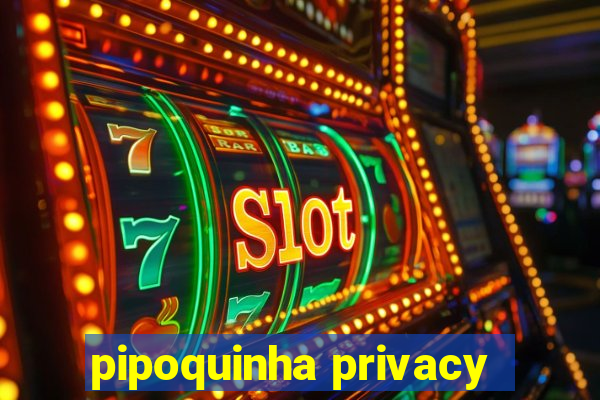 pipoquinha privacy