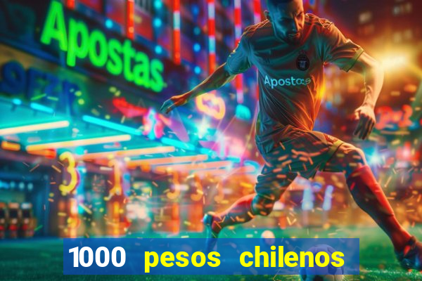 1000 pesos chilenos em reais