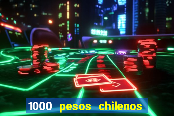 1000 pesos chilenos em reais