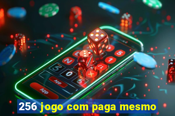 256 jogo com paga mesmo