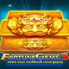 como usar cashback recargapay