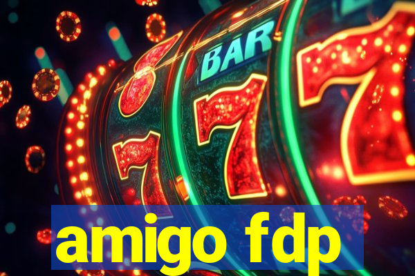 amigo fdp