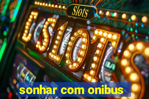 sonhar com onibus