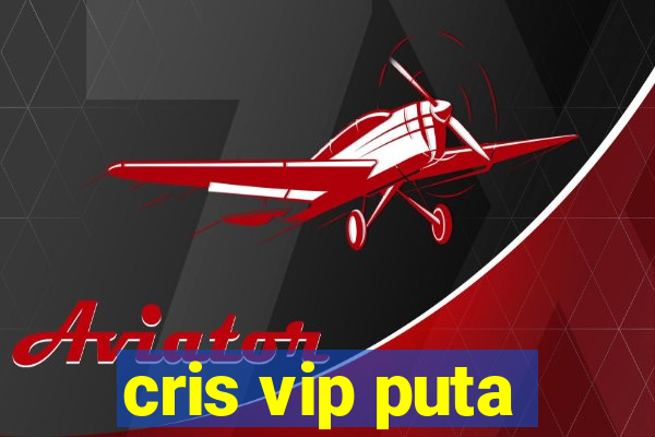 cris vip puta