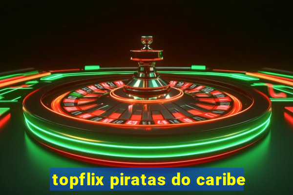 topflix piratas do caribe