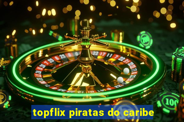 topflix piratas do caribe