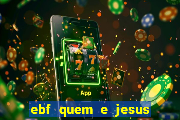 ebf quem e jesus ebf jesus meu super heroi