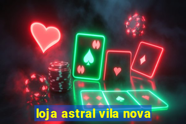 loja astral vila nova