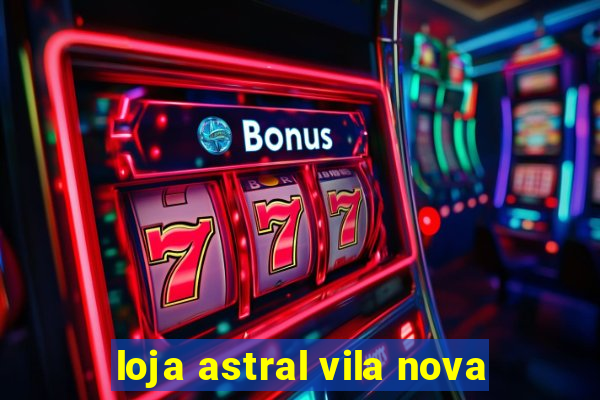 loja astral vila nova