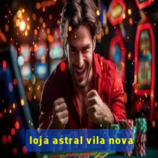 loja astral vila nova