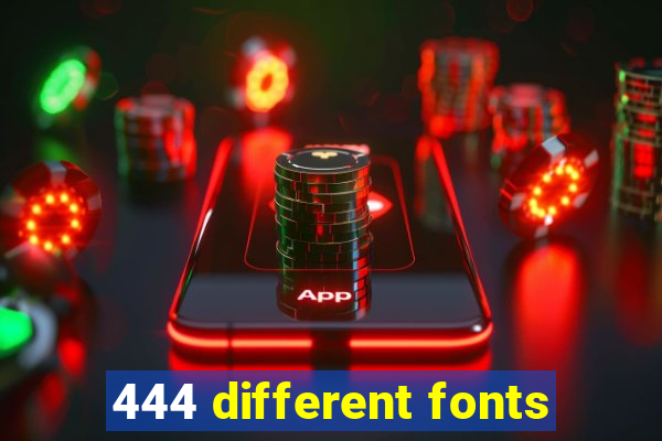 444 different fonts