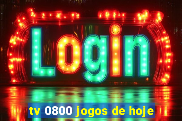 tv 0800 jogos de hoje