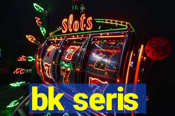 bk seris