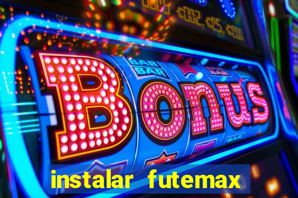 instalar futemax futebol ao vivo