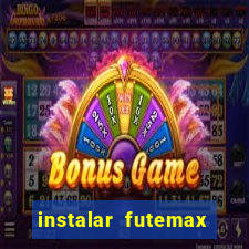 instalar futemax futebol ao vivo