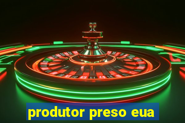 produtor preso eua