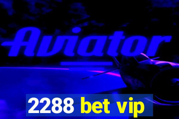 2288 bet vip