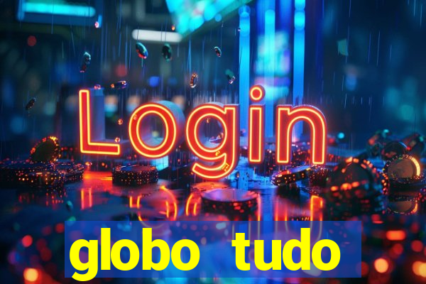 globo tudo absolutamente tudo