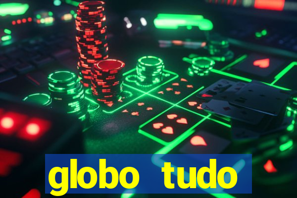 globo tudo absolutamente tudo