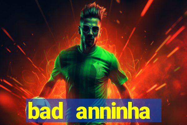 bad anninha conteudo gratis