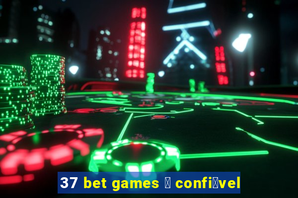 37 bet games 茅 confi谩vel