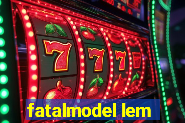 fatalmodel lem