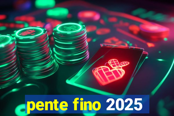 pente fino 2025