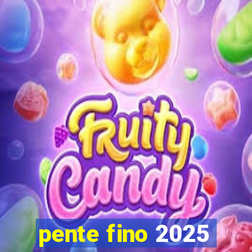 pente fino 2025